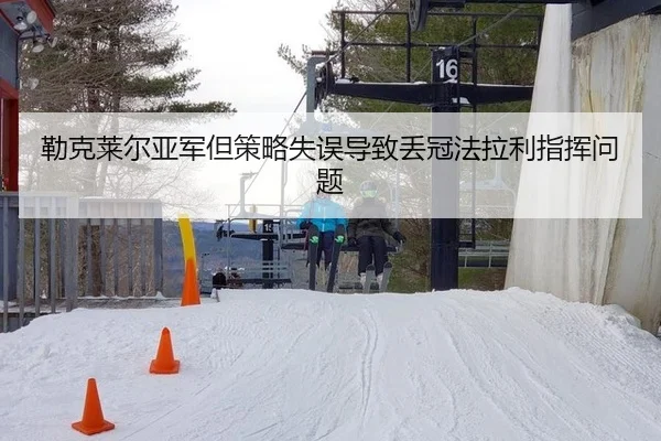 勒克莱尔亚军但策略失误导致丢冠法拉利指挥问题